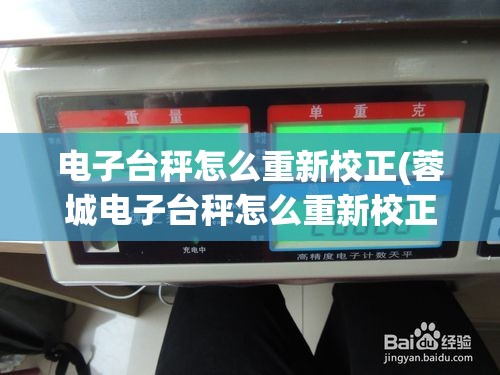 电子台秤怎么重新校正(蓉城电子台秤怎么重新校正) 电子台秤怎么重新校正(蓉城电子台秤怎么重新校正)