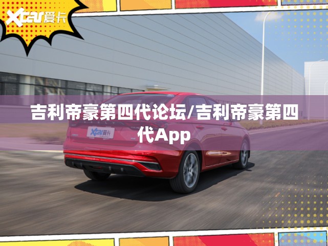 吉利帝豪第四代论坛/吉利帝豪第四代App 吉利帝豪第四代论坛/吉利帝豪第四代App