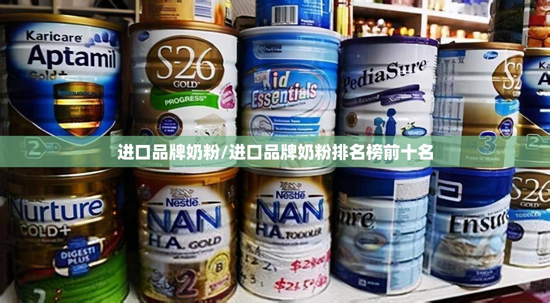 进口品牌奶粉/进口品牌奶粉排名榜前十名 进口品牌奶粉/进口品牌奶粉排名榜前十名