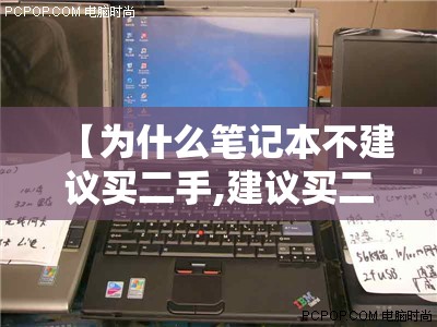【为什么笔记本不建议买二手,建议买二合一还是笔记本】 【为什么笔记本不建议买二手,建议买二合一还是笔记本】