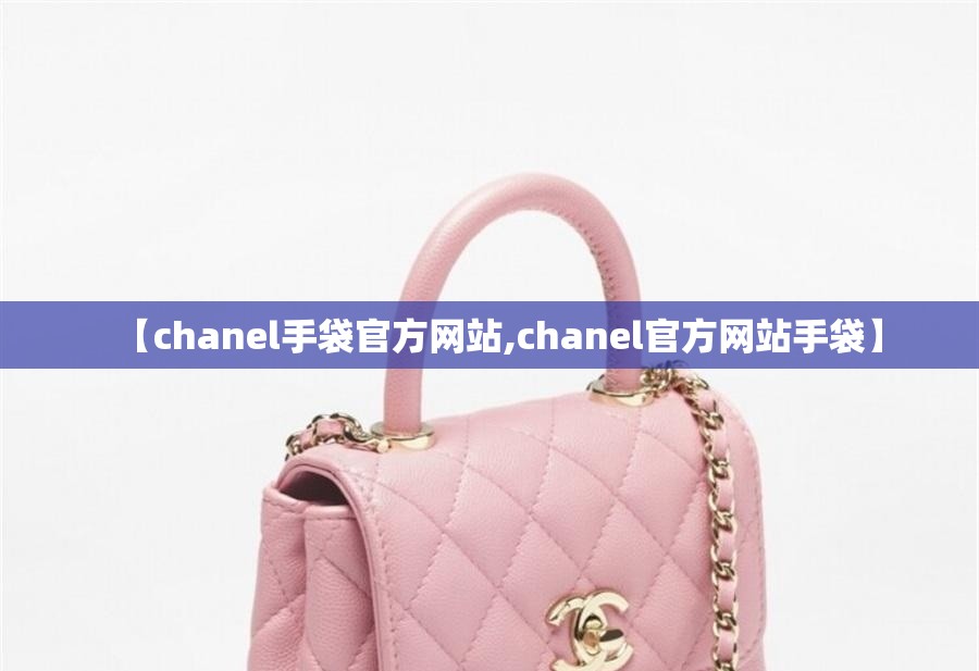 【chanel手袋官方网站,chanel官方网站手袋】