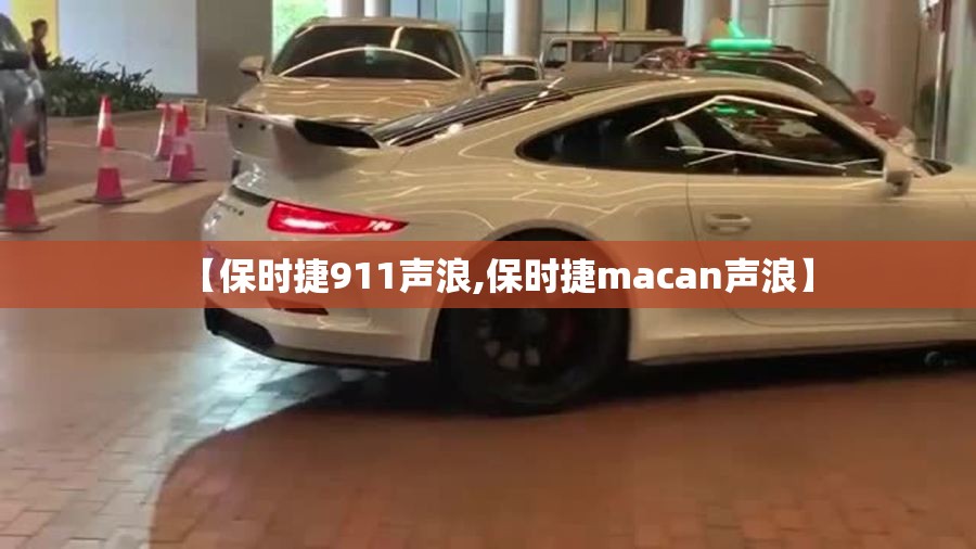 【保时捷911声浪,保时捷macan声浪】