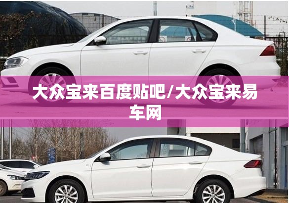 大众宝来百度贴吧/大众宝来易车网