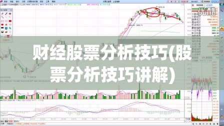 财经股票分析技巧(股票分析技巧讲解) 财经股票分析技巧(股票分析技巧讲解)