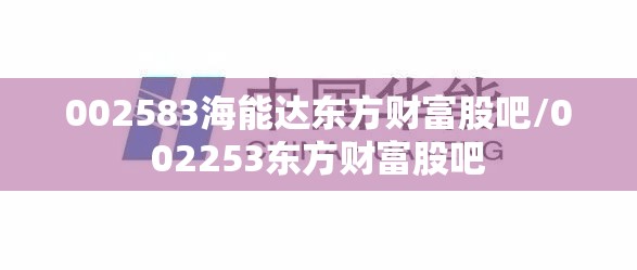 002583海能达东方财富股吧/002253东方财富股吧