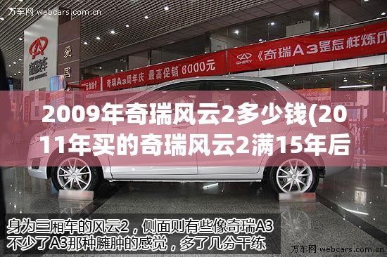 2009年奇瑞风云2多少钱(2011年买的奇瑞风云2满15年后需要审几回车) 2009年奇瑞风云2多少钱(2011年买的奇瑞风云2满15年后需要审几回车)