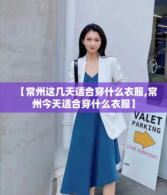 【常州这几天适合穿什么衣服,常州今天适合穿什么衣服】 【常州这几天适合穿什么衣服,常州今天适合穿什么衣服】