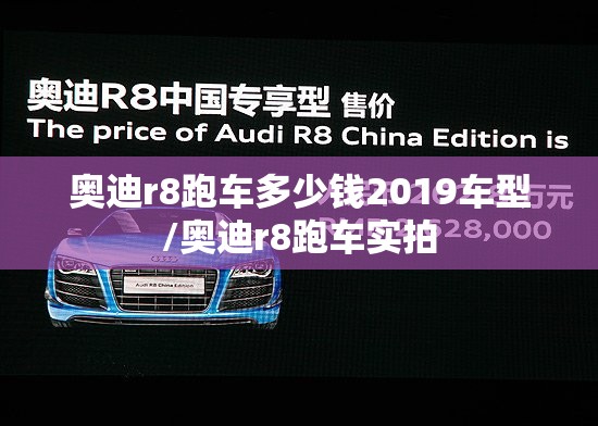 奥迪r8跑车多少钱2019车型/奥迪r8跑车实拍