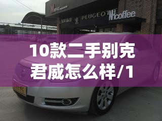 10款二手别克君威怎么样/10款二手别克君威怎么样值得买吗