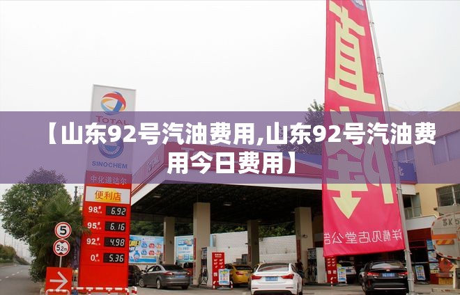 【山东92号汽油费用,山东92号汽油费用今日费用】
