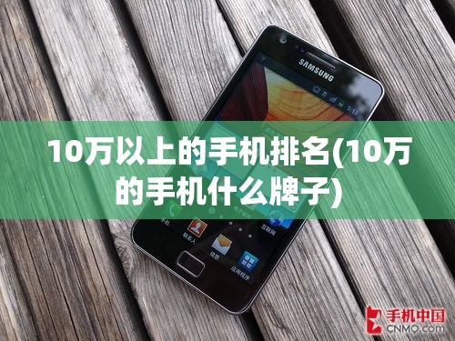 10万以上的手机排名(10万的手机什么牌子)