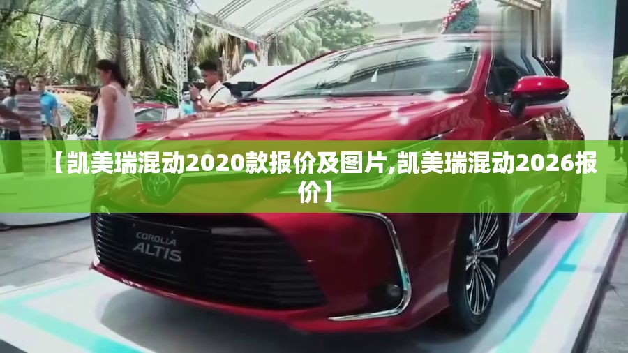 【凯美瑞混动2020款报价及图片,凯美瑞混动2026报价】