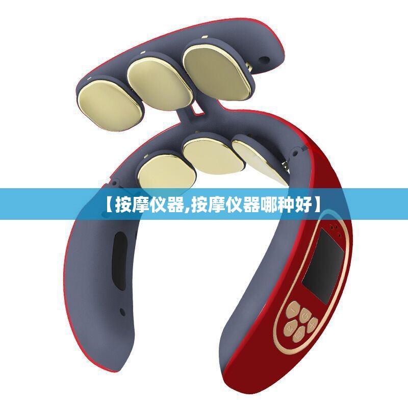 【按摩仪器,按摩仪器哪种好】 【按摩仪器,按摩仪器哪种好】