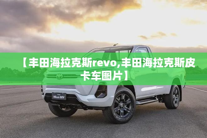 【丰田海拉克斯revo,丰田海拉克斯皮卡车图片】