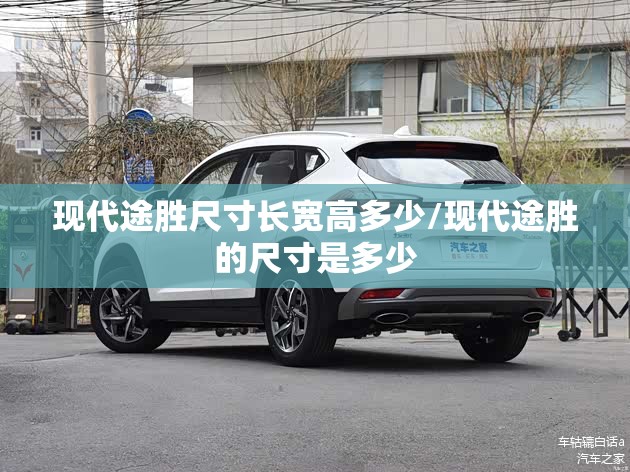 现代途胜尺寸长宽高多少/现代途胜的尺寸是多少