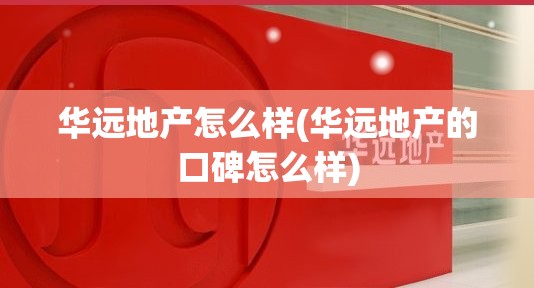 华远地产怎么样(华远地产的口碑怎么样) 华远地产怎么样(华远地产的口碑怎么样)
