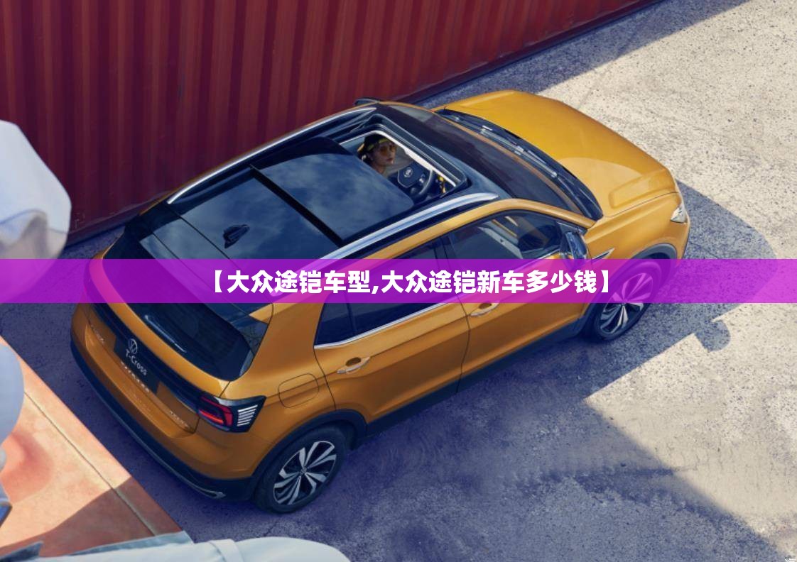 【大众途铠车型,大众途铠新车多少钱】 【大众途铠车型,大众途铠新车多少钱】