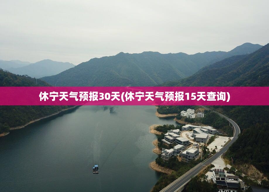 休宁天气预报30天(休宁天气预报15天查询) 休宁天气预报30天(休宁天气预报15天查询)