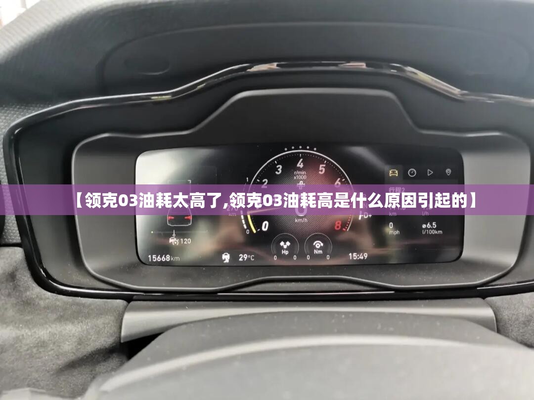 【领克03油耗太高了,领克03油耗高是什么原因引起的】 【领克03油耗太高了,领克03油耗高是什么原因引起的】
