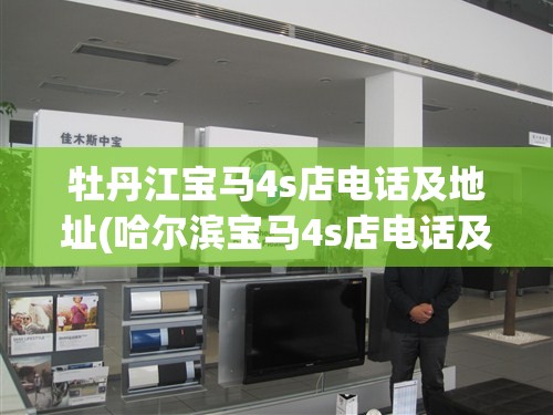 牡丹江宝马4s店电话及地址(哈尔滨宝马4s店电话及地址) 牡丹江宝马4s店电话及地址(哈尔滨宝马4s店电话及地址)
