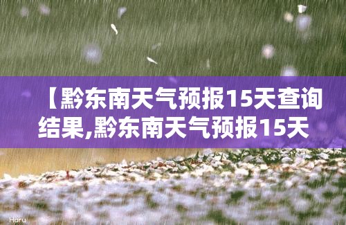 【黔东南天气预报15天查询结果,黔东南天气预报15天准确天气查询表格下载】