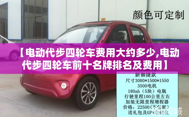 【电动代步四轮车费用大约多少,电动代步四轮车前十名牌排名及费用】 【电动代步四轮车费用大约多少,电动代步四轮车前十名牌排名及费用】