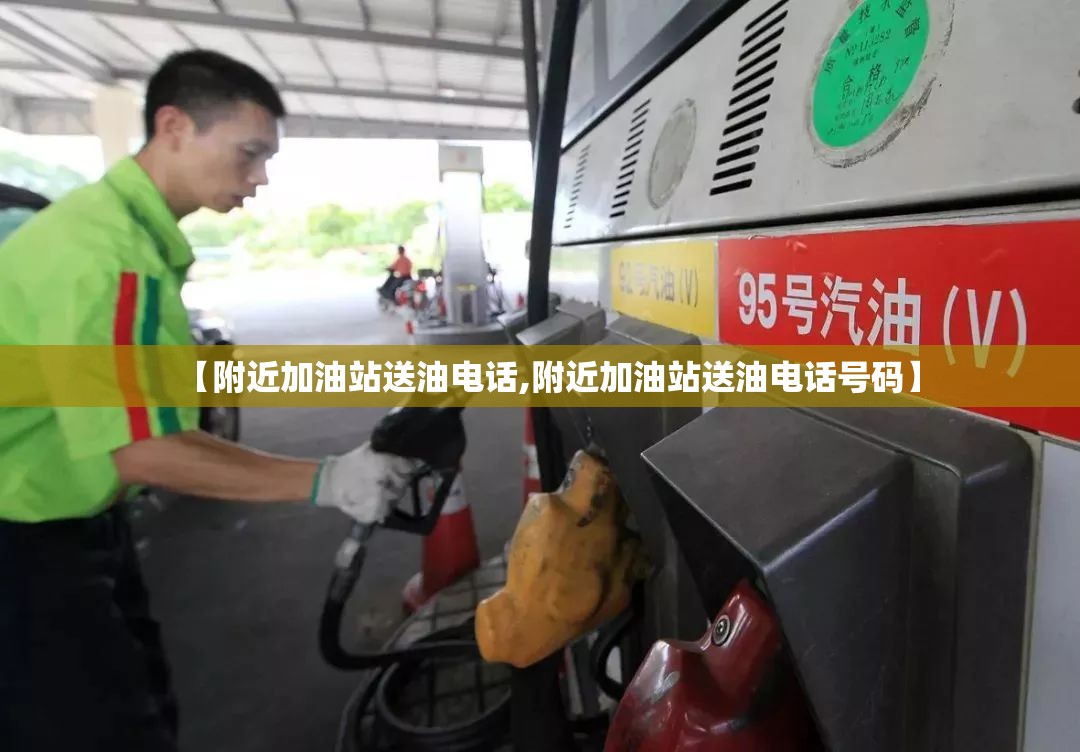 【附近加油站送油电话,附近加油站送油电话号码】 【附近加油站送油电话,附近加油站送油电话号码】