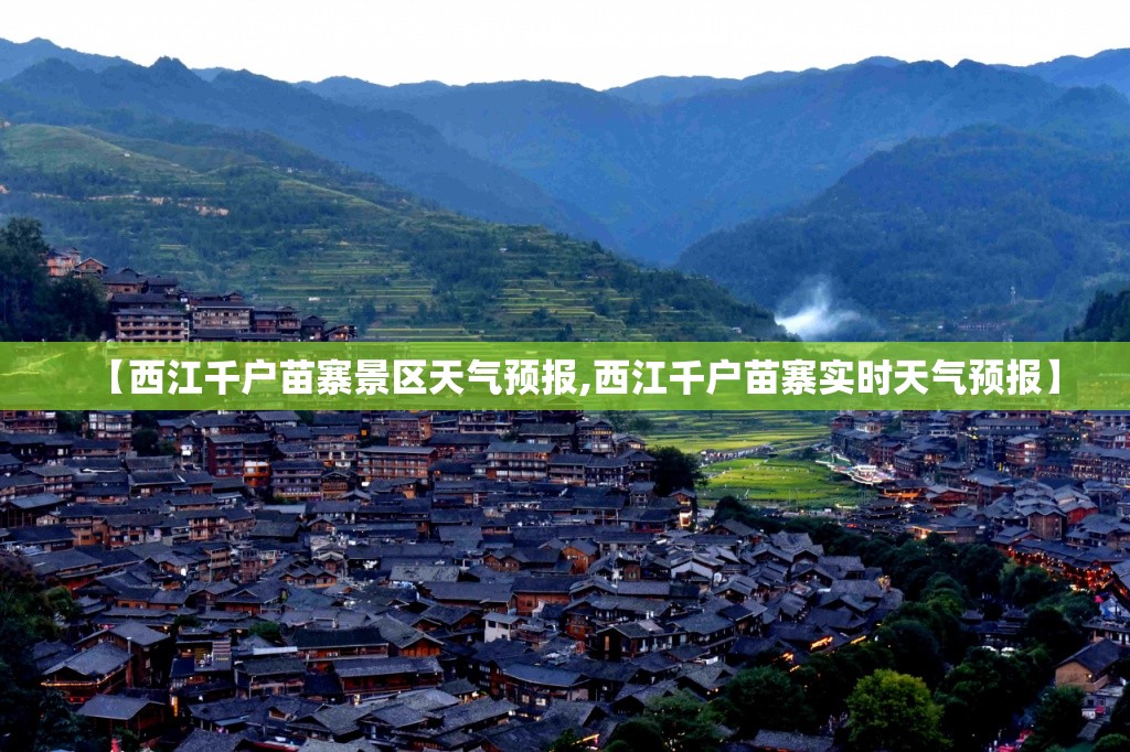 【西江千户苗寨景区天气预报,西江千户苗寨实时天气预报】
