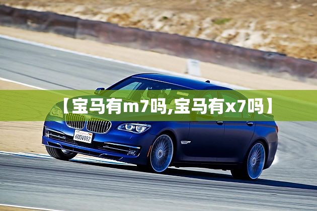 【宝马有m7吗,宝马有x7吗】