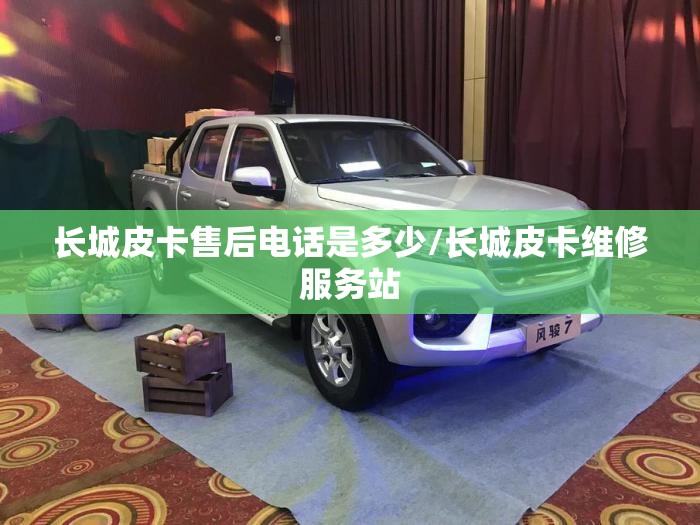 长城皮卡售后电话是多少/长城皮卡维修服务站 长城皮卡售后电话是多少/长城皮卡维修服务站