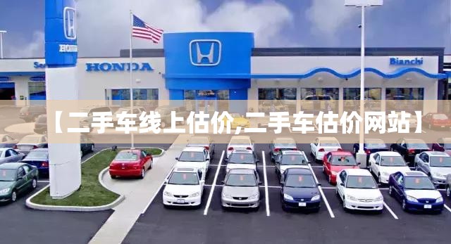【二手车线上估价,二手车估价网站】