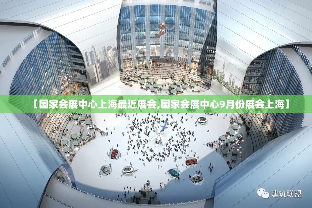 【国家会展中心上海最近展会,国家会展中心9月份展会上海】 【国家会展中心上海最近展会,国家会展中心9月份展会上海】
