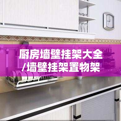 厨房墙壁挂架大全/墙壁挂架置物架 厨房墙壁挂架大全/墙壁挂架置物架
