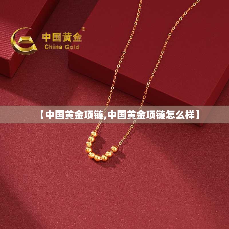 【中国黄金项链,中国黄金项链怎么样】 【中国黄金项链,中国黄金项链怎么样】