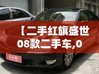 【二手红旗盛世08款二手车,07年二手的红旗盛世好不好】 【二手红旗盛世08款二手车,07年二手的红旗盛世好不好】