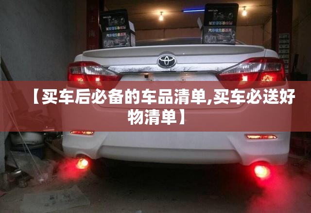 【买车后必备的车品清单,买车必送好物清单】 【买车后必备的车品清单,买车必送好物清单】
