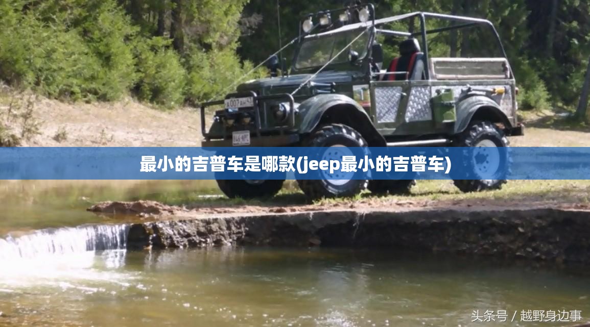 最小的吉普车是哪款(jeep最小的吉普车) 最小的吉普车是哪款(jeep最小的吉普车)