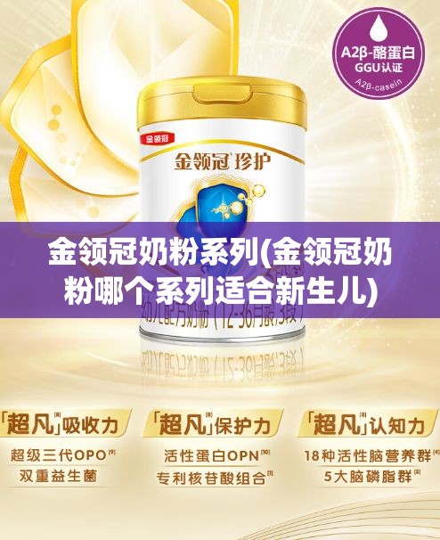 金领冠奶粉系列(金领冠奶粉哪个系列适合新生儿) 金领冠奶粉系列(金领冠奶粉哪个系列适合新生儿)