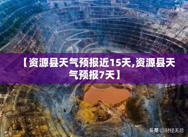 【资源县天气预报近15天,资源县天气预报7天】 【资源县天气预报近15天,资源县天气预报7天】