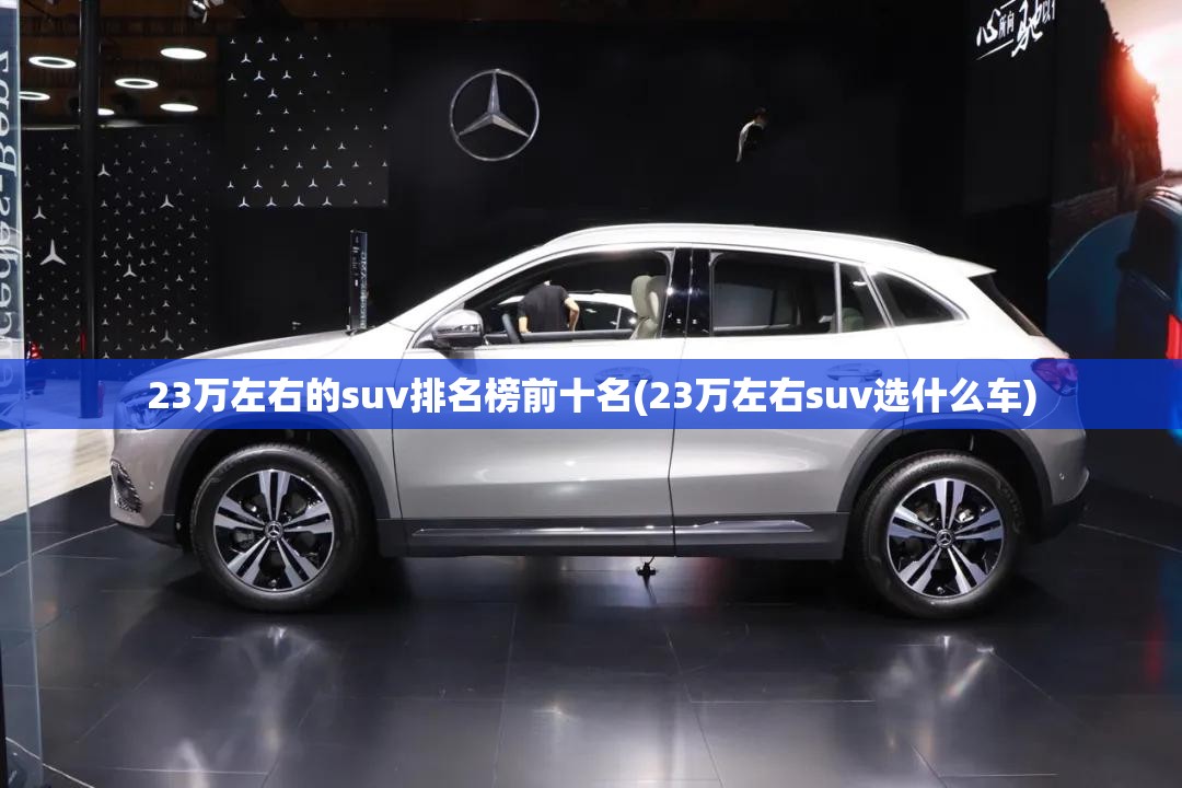 23万左右的suv排名榜前十名(23万左右suv选什么车)
