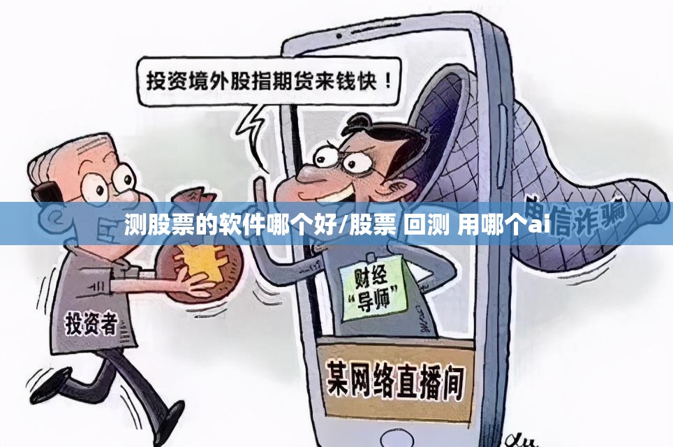 测股票的软件哪个好/股票 回测 用哪个ai