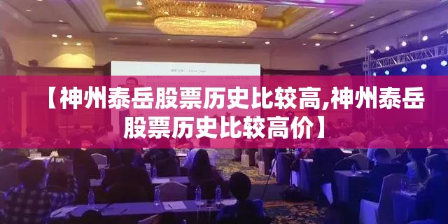【神州泰岳股票历史比较高,神州泰岳股票历史比较高价】 【神州泰岳股票历史比较高,神州泰岳股票历史比较高价】