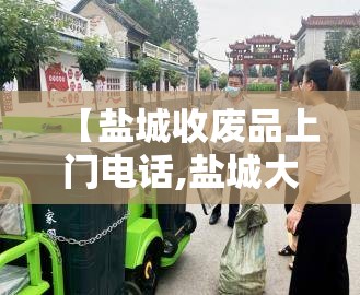 【盐城收废品上门电话,盐城大型收废品站的位置】 【盐城收废品上门电话,盐城大型收废品站的位置】