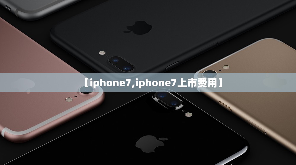 【iphone7,iphone7上市费用】 【iphone7,iphone7上市费用】
