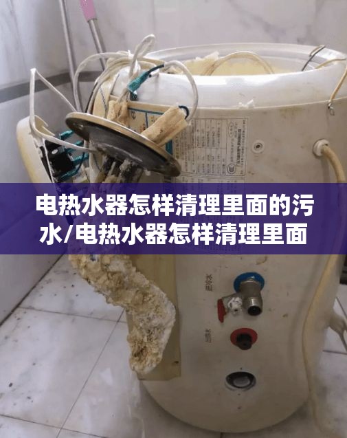 电热水器怎样清理里面的污水/电热水器怎样清理里面的污水自己在家如何清理 电热水器怎样清理里面的污水/电热水器怎样清理里面的污水自己在家如何清理