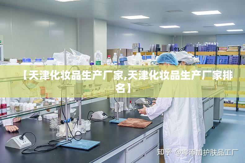 【天津化妆品生产厂家,天津化妆品生产厂家排名】 【天津化妆品生产厂家,天津化妆品生产厂家排名】