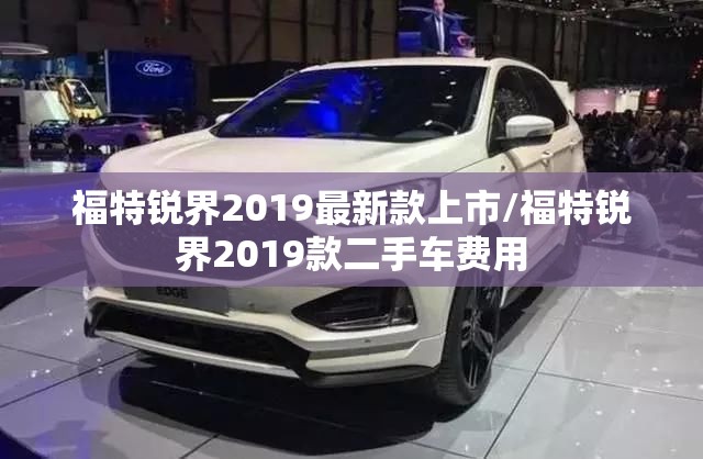福特锐界2019最新款上市/福特锐界2019款二手车费用