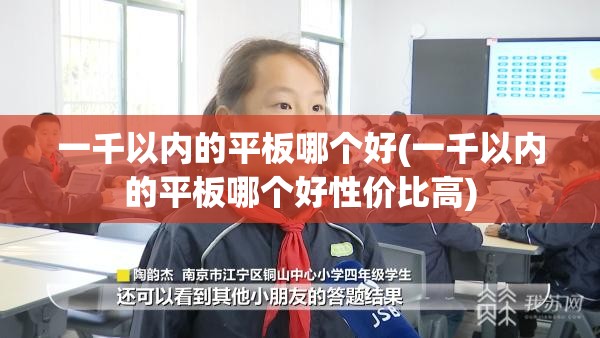 一千以内的平板哪个好(一千以内的平板哪个好性价比高) 一千以内的平板哪个好(一千以内的平板哪个好性价比高)