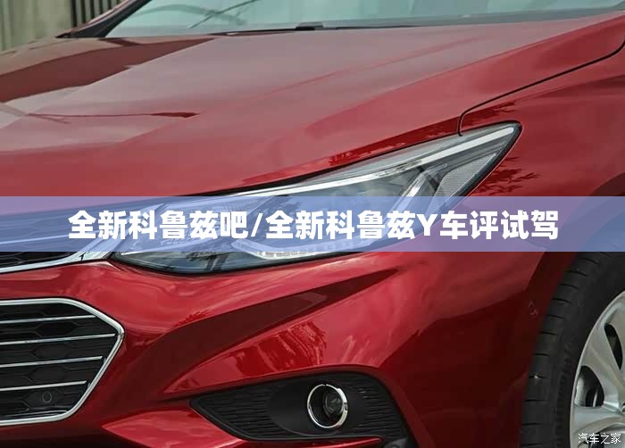 全新科鲁兹吧/全新科鲁兹Y车评试驾