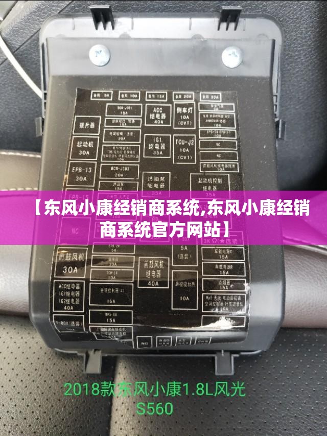 【东风小康经销商系统,东风小康经销商系统官方网站】 【东风小康经销商系统,东风小康经销商系统官方网站】